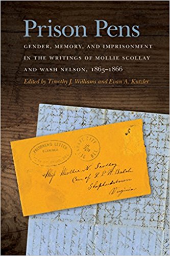 Prison Pens: Gender, Memory, and Imprisonment in the Writings of Mollie Scollay and Wash Nelson, 18631866 Edited by Timothy J. Williams and Evan A. Kutzler, University of Georgia Press, 2018