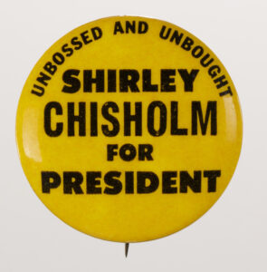 Shirley Chisholm for President Button, 1972