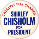 Shirley Chisholm for President Button, 1972